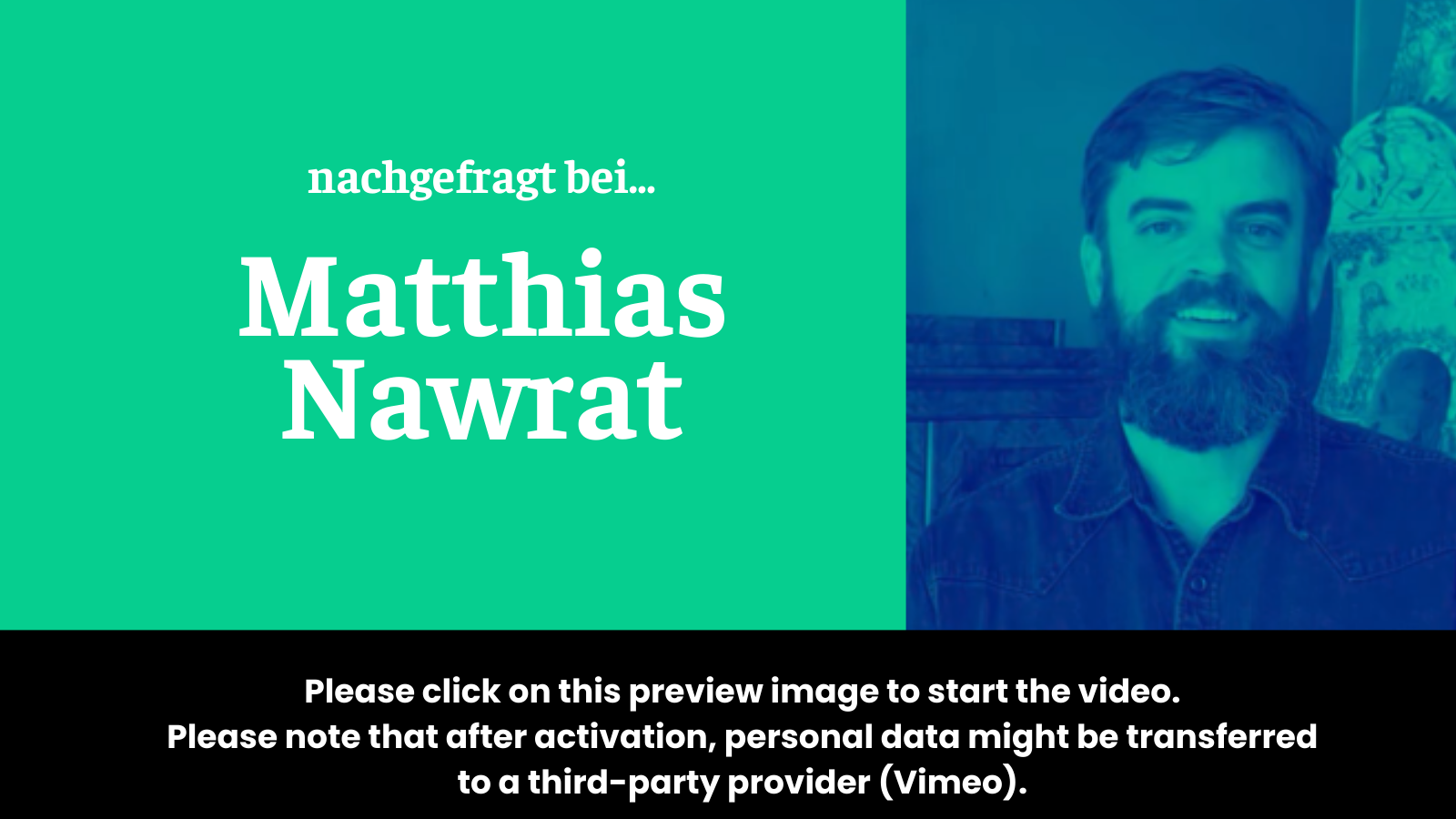 Preview image for the video “nachgefragt bei Matthias Nawrat” which states: “To activate the video, please click on this preview image. Please note that after activation, data will be transmitted to the respective provider (Vimeo).”